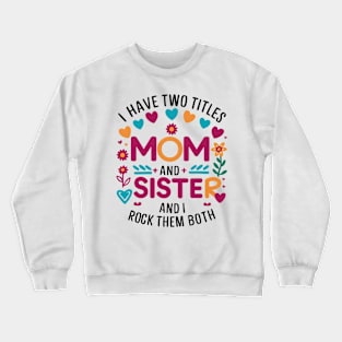 i have tow titles mom and sister and i rock them both Crewneck Sweatshirt